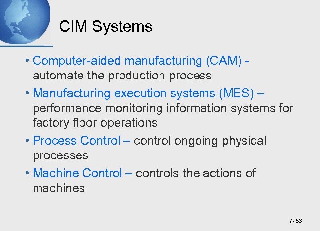 CIM Systems • Computer-aided manufacturing (CAM) automate the production process • Manufacturing execution systems