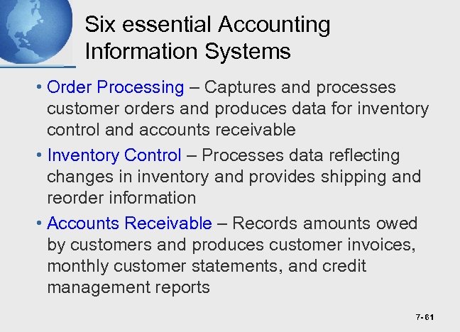 Six essential Accounting Information Systems • Order Processing – Captures and processes customer orders