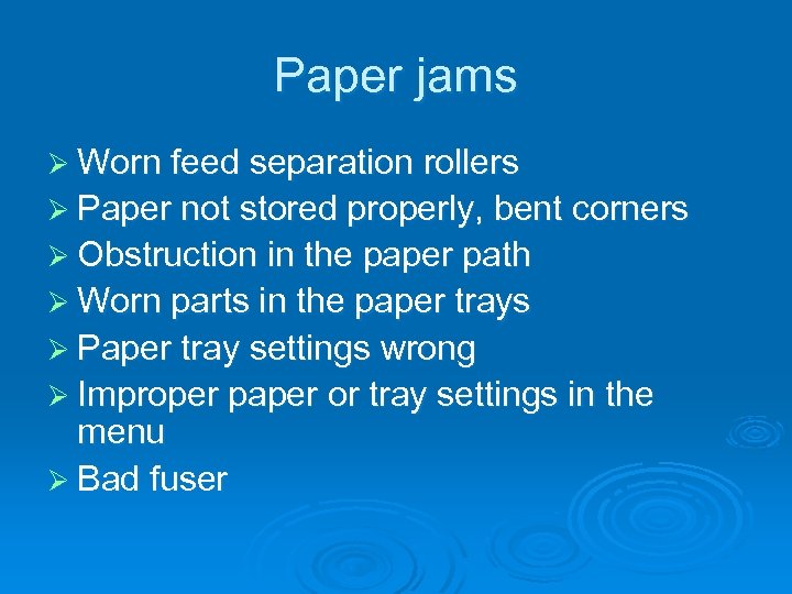 Paper jams Ø Worn feed separation rollers Ø Paper not stored properly, bent corners