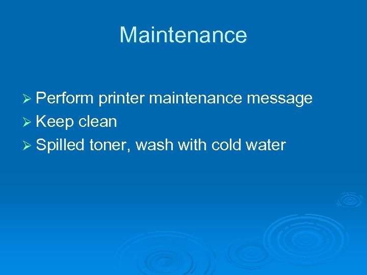 Maintenance Ø Perform printer maintenance message Ø Keep clean Ø Spilled toner, wash with