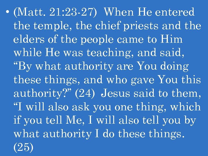  • (Matt. 21: 23 -27) When He entered the temple, the chief priests