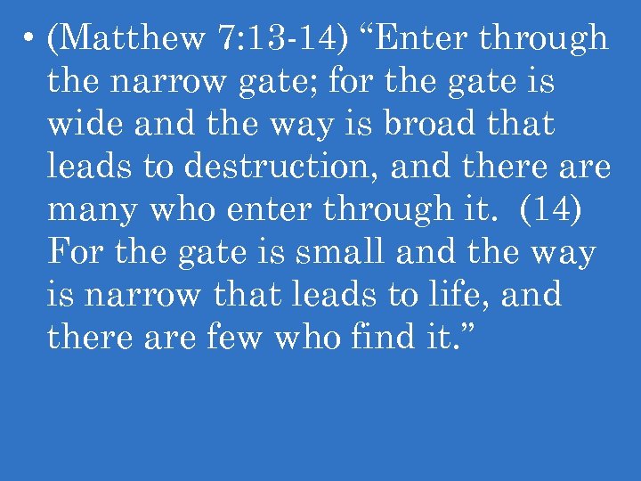  • (Matthew 7: 13 -14) “Enter through the narrow gate; for the gate