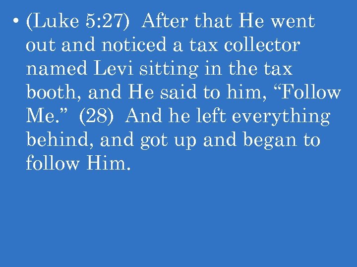  • (Luke 5: 27) After that He went out and noticed a tax