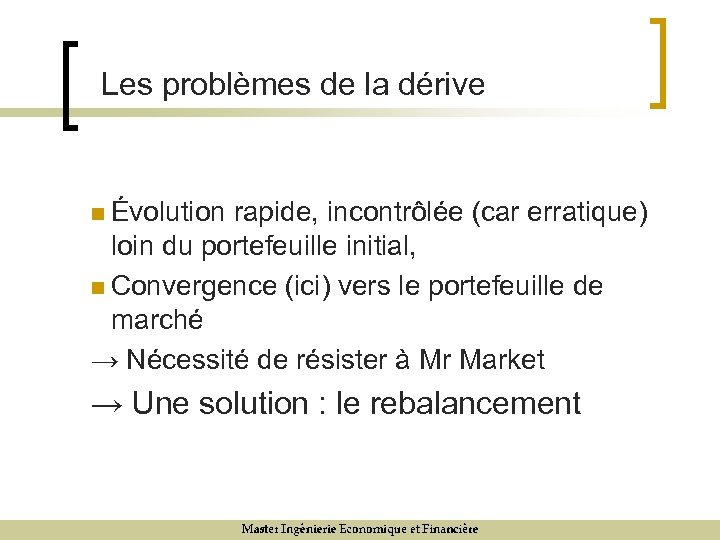 Les problèmes de la dérive n Évolution rapide, incontrôlée (car erratique) loin du portefeuille