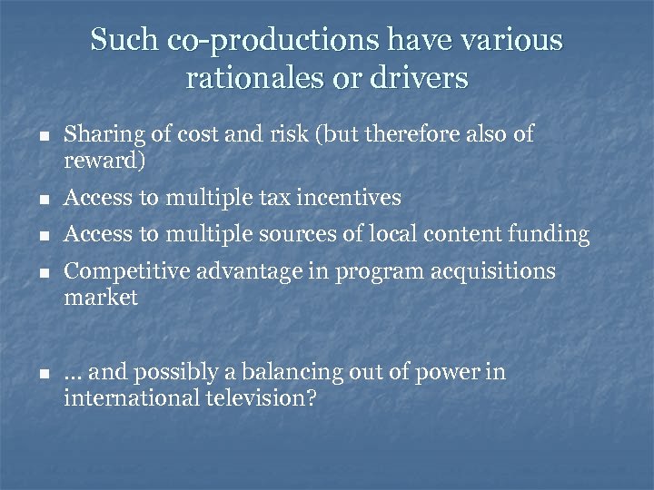 Such co-productions have various rationales or drivers n Sharing of cost and risk (but