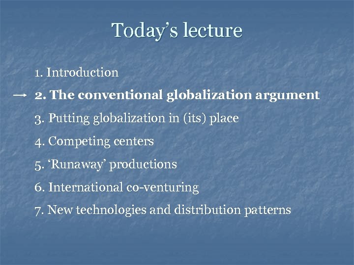 Today’s lecture 1. Introduction 2. The conventional globalization argument 3. Putting globalization in (its)