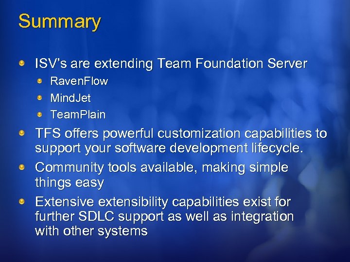 Summary ISV’s are extending Team Foundation Server Raven. Flow Mind. Jet Team. Plain TFS