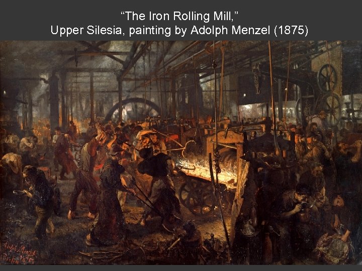 “The Iron Rolling Mill, ” Upper Silesia, painting by Adolph Menzel (1875) 