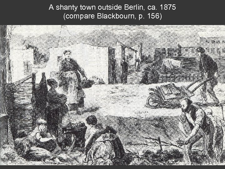 A shanty town outside Berlin, ca. 1875 (compare Blackbourn, p. 156) 