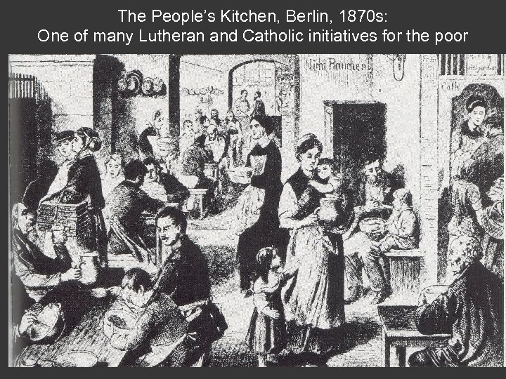 The People’s Kitchen, Berlin, 1870 s: One of many Lutheran and Catholic initiatives for