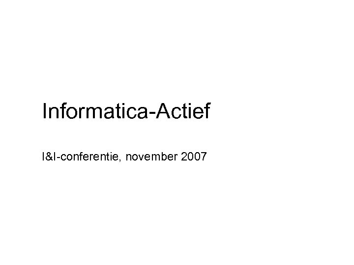 Informatica-Actief I&I-conferentie, november 2007 
