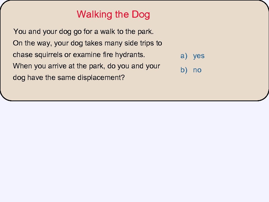Walking the Dog You and your dog go for a walk to the park.