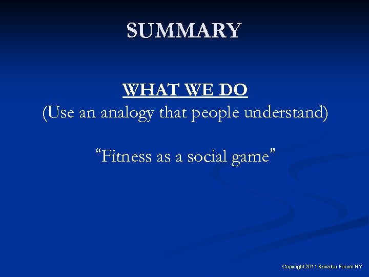 SUMMARY WHAT WE DO (Use an analogy that people understand) “Fitness as a social