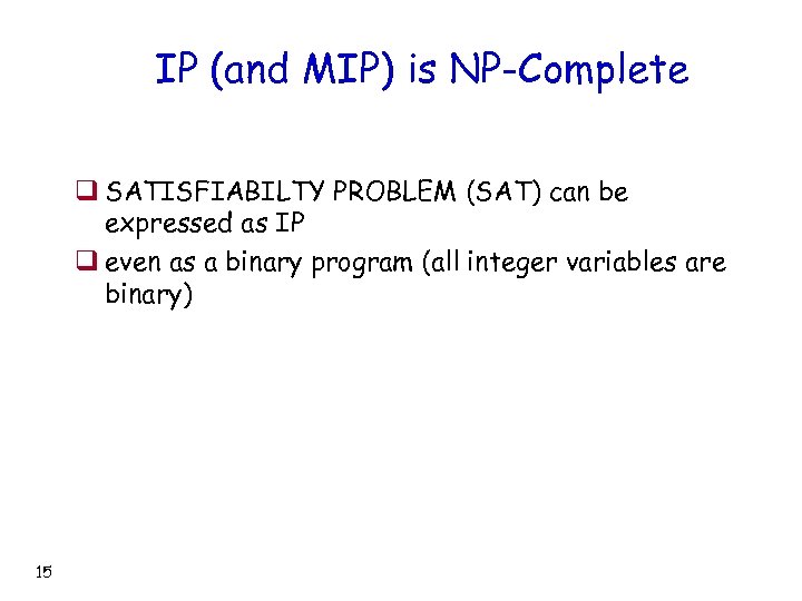 IP (and MIP) is NP-Complete q SATISFIABILTY PROBLEM (SAT) can be expressed as IP
