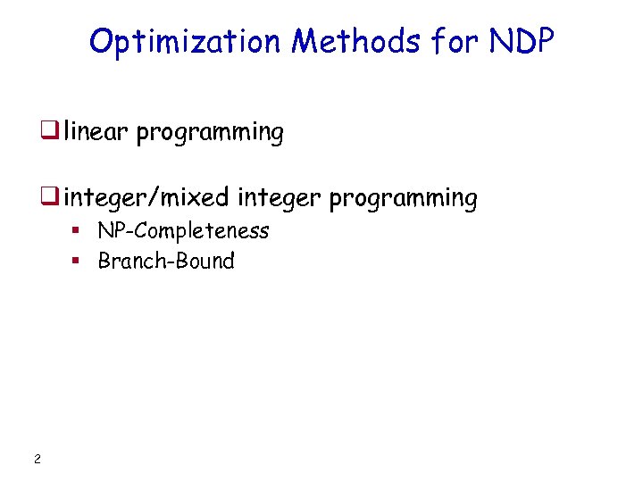 Optimization Methods for NDP q linear programming q integer/mixed integer programming § NP-Completeness §