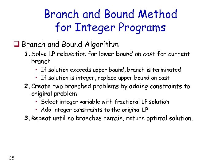 Branch and Bound Method for Integer Programs q Branch and Bound Algorithm 1. Solve