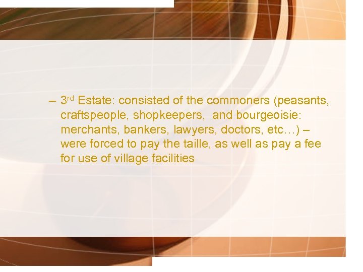 – 3 rd Estate: consisted of the commoners (peasants, craftspeople, shopkeepers, and bourgeoisie: merchants,