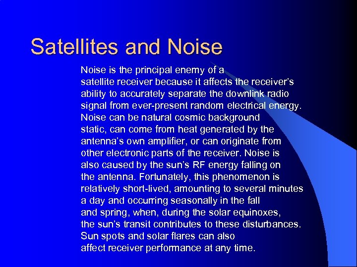 Satellites and Noise is the principal enemy of a satellite receiver because it affects