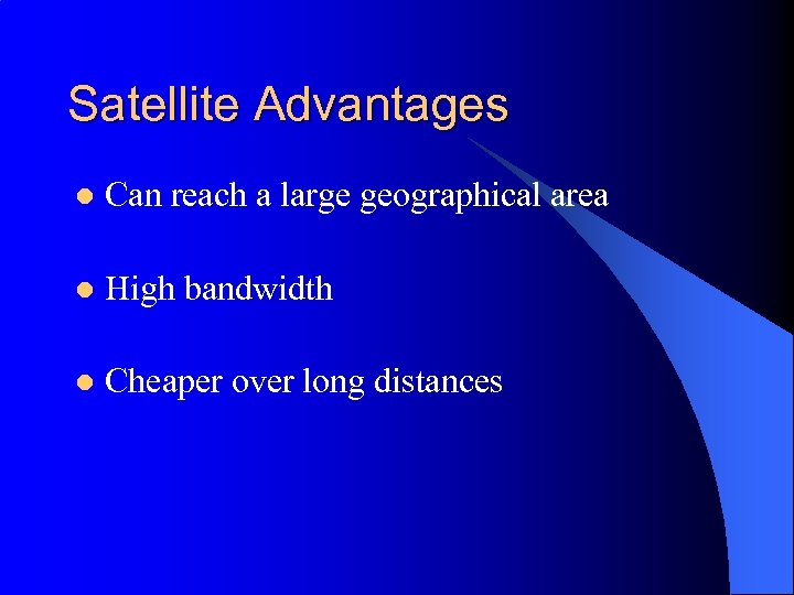 Satellite Advantages l Can reach a large geographical area l High bandwidth l Cheaper