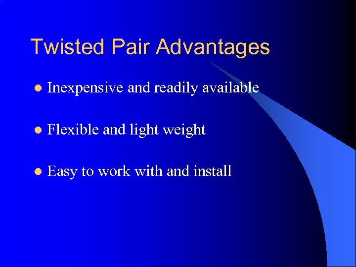 Twisted Pair Advantages l Inexpensive and readily available l Flexible and light weight l