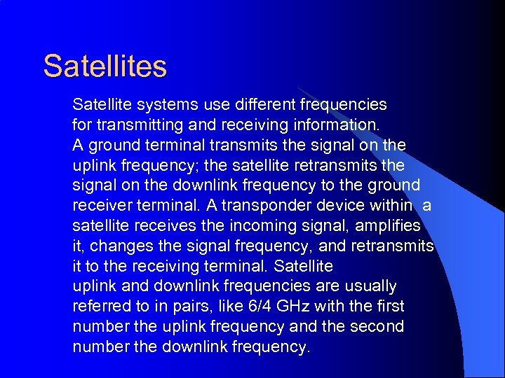 Satellites Satellite systems use different frequencies for transmitting and receiving information. A ground terminal