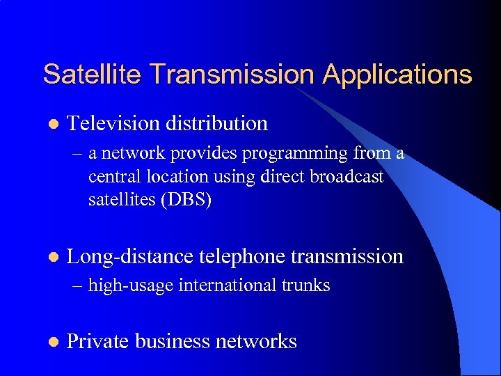 Satellite Transmission Applications l Television distribution – a network provides programming from a central