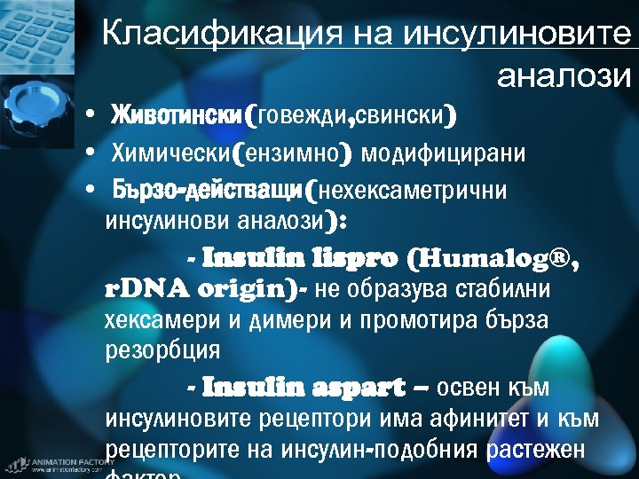 Класификация на инсулиновите аналози • Животински(говежди, свински) • Химически(ензимно) модифицирани • Бързо-действащи(нехексаметрични инсулинови аналози):