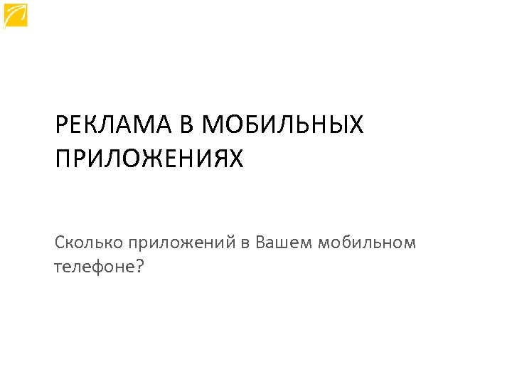 РЕКЛАМА В МОБИЛЬНЫХ ПРИЛОЖЕНИЯХ Сколько приложений в Вашем мобильном телефоне? 