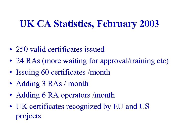 UK CA Statistics, February 2003 • • • 250 valid certificates issued 24 RAs