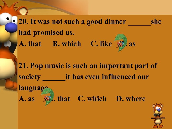 20. It was not such a good dinner ______she had promised us. A. that