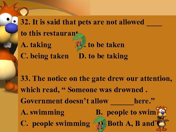 32. It is said that pets are not allowed ____ to this restaurant. A.