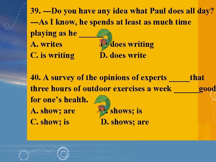 39. ---Do you have any idea what Paul does all day? ---As I know,