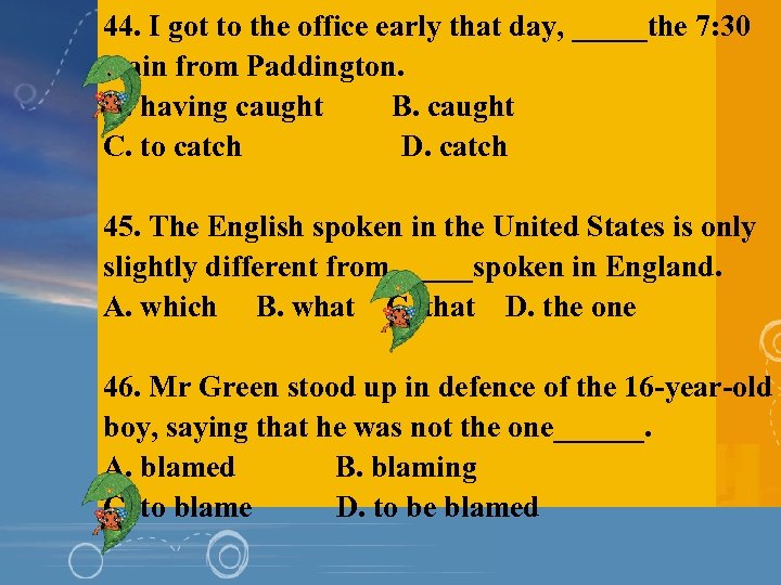 44. I got to the office early that day, _____the 7: 30 train from