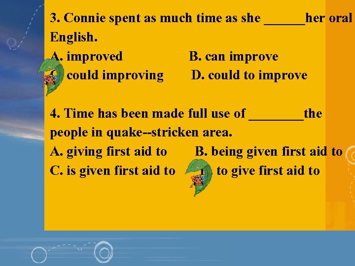 3. Connie spent as much time as she ______her oral English. A. improved B.
