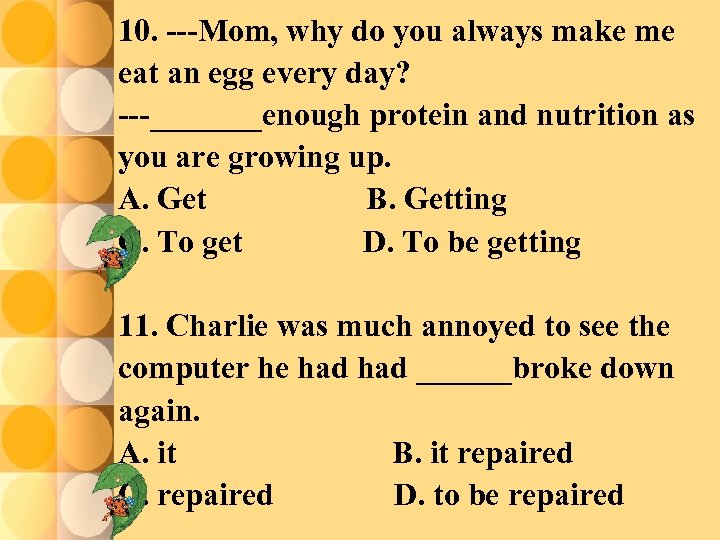 10. ---Mom, why do you always make me eat an egg every day? ---_______enough