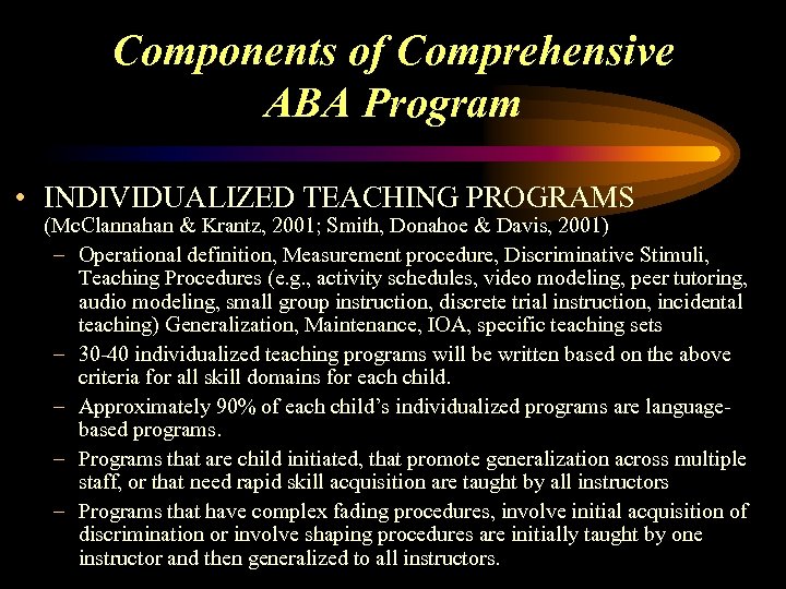 Components of Comprehensive ABA Program • INDIVIDUALIZED TEACHING PROGRAMS (Mc. Clannahan & Krantz, 2001;