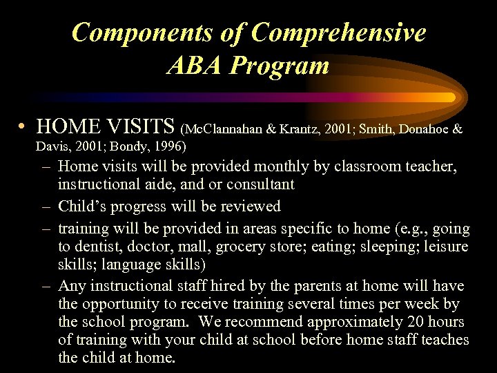 Components of Comprehensive ABA Program • HOME VISITS (Mc. Clannahan & Krantz, 2001; Smith,