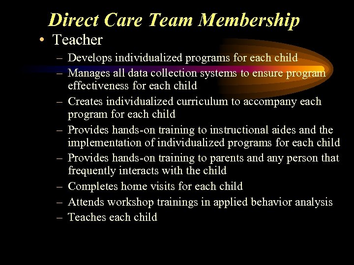 Direct Care Team Membership • Teacher – Develops individualized programs for each child –