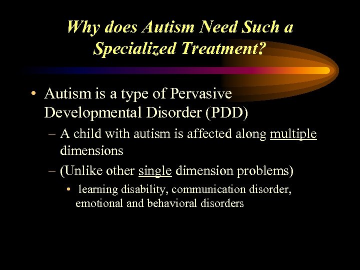 Why does Autism Need Such a Specialized Treatment? • Autism is a type of