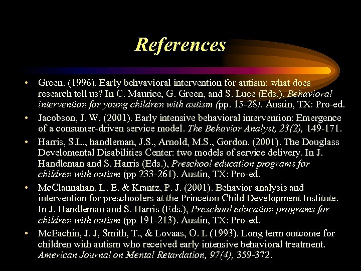 References • Green. (1996). Early behvavioral intervention for autism: what does research tell us?