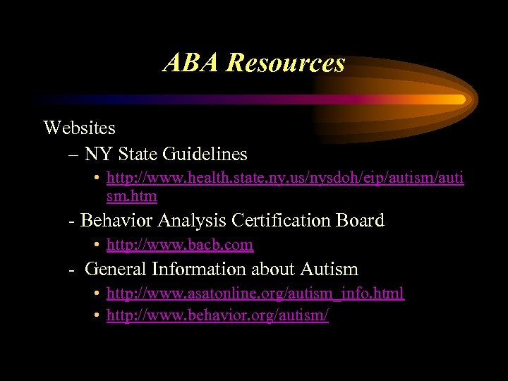 ABA Resources Websites – NY State Guidelines • http: //www. health. state. ny. us/nysdoh/eip/autism/auti