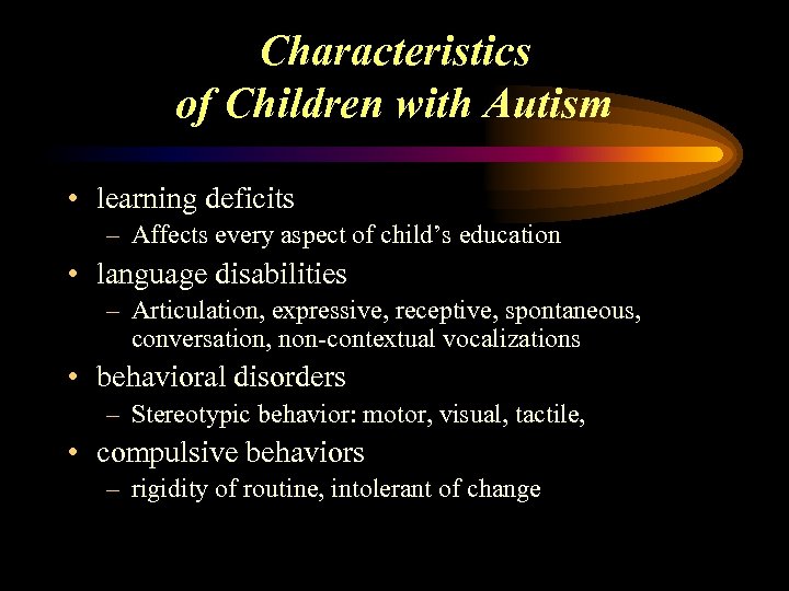 Characteristics of Children with Autism • learning deficits – Affects every aspect of child’s