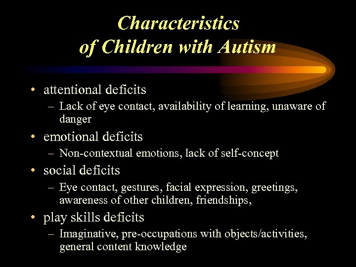 Characteristics of Children with Autism • attentional deficits – Lack of eye contact, availability
