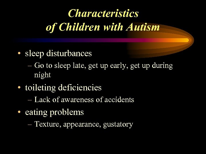 Characteristics of Children with Autism • sleep disturbances – Go to sleep late, get