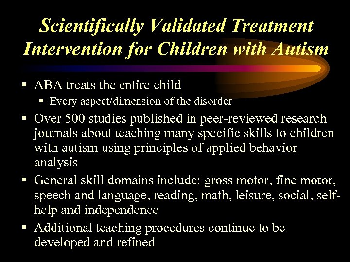 Scientifically Validated Treatment Intervention for Children with Autism § ABA treats the entire child