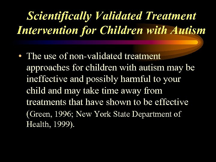 Scientifically Validated Treatment Intervention for Children with Autism • The use of non-validated treatment