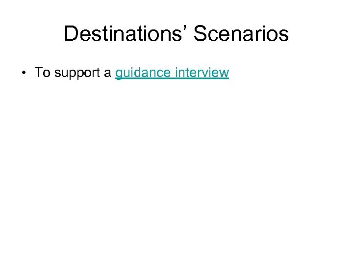 Destinations’ Scenarios • To support a guidance interview 