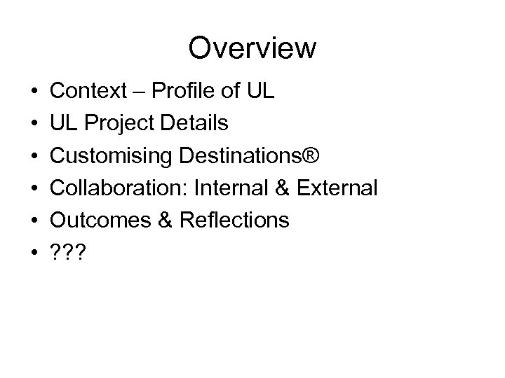 Overview • • • Context – Profile of UL UL Project Details Customising Destinations®