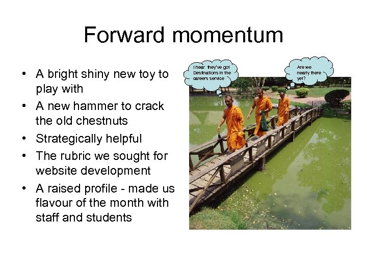 Forward momentum • A bright shiny new toy to play with • A new