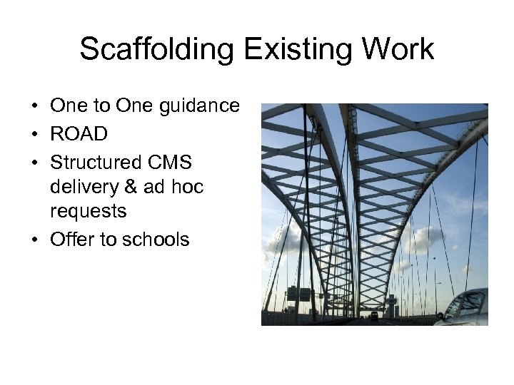 Scaffolding Existing Work • One to One guidance • ROAD • Structured CMS delivery